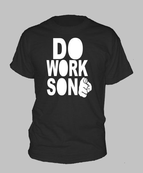 DO WORK SON ~ T SHIRT Rob Dyrdek big black funny skater ALL SIZES 