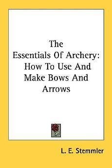 The Essentials of Archery How to Use and Make Bows and Arrows NEW