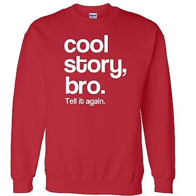 Cool Story Bro Tell it Again Sarcastic Funny Sweatshirt S 5XL Sizes 