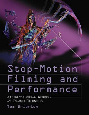 Stop Motion Filming and Performance A Guide to Cameras, Lighting and 