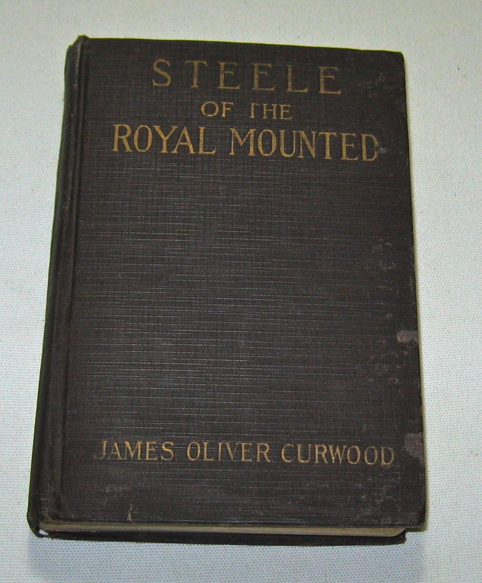 Steele of The Royal Mounted by James Oliver Curwood 1911 1st Edition