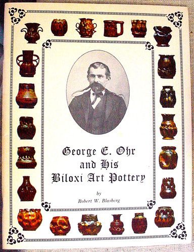 1973 Book GEORGE E OHR AND HIS BILOXI ART POTTERY Illustrated