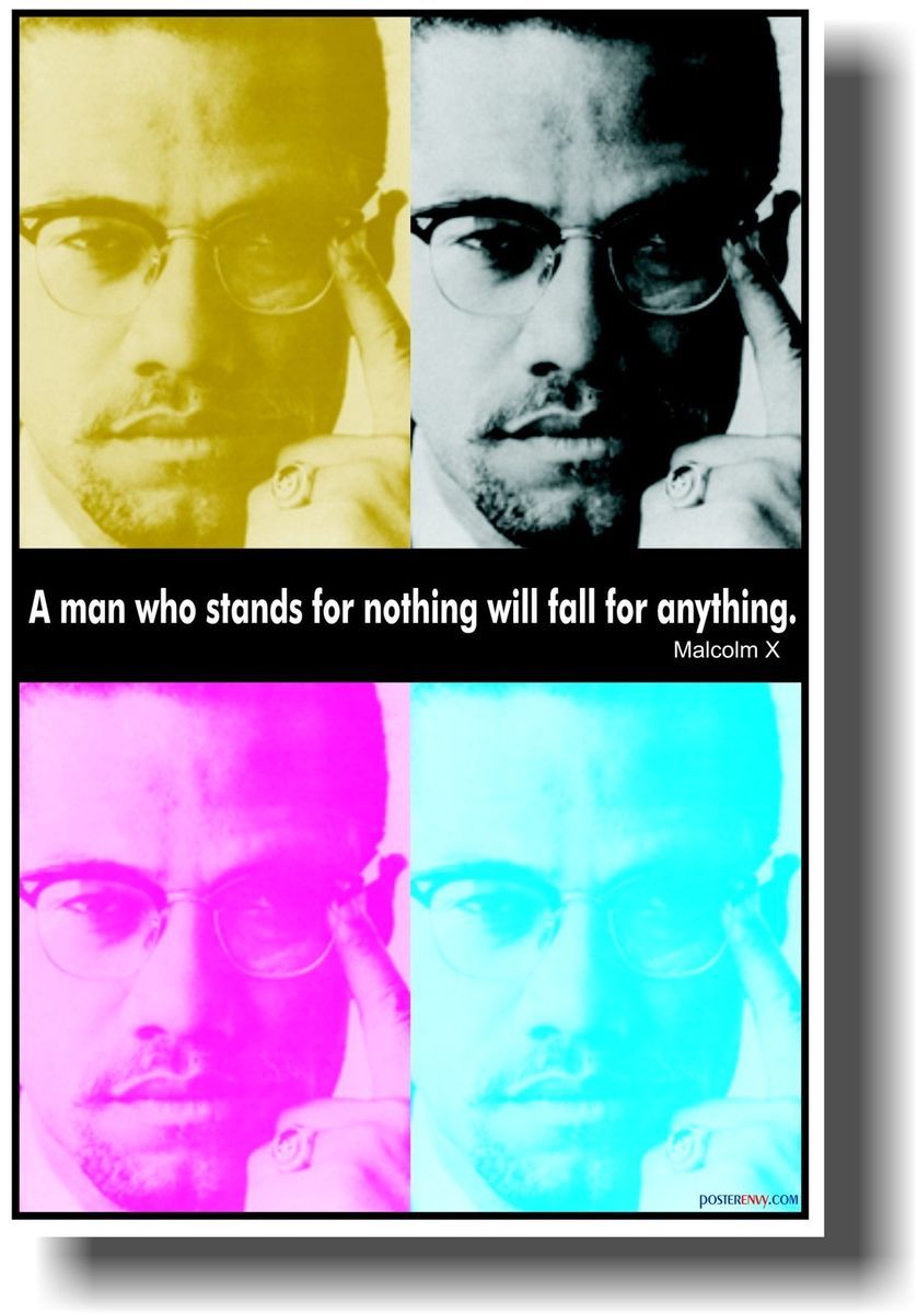 Malcolm x A Man Who Stands for Nothing Will Fall for Anything New