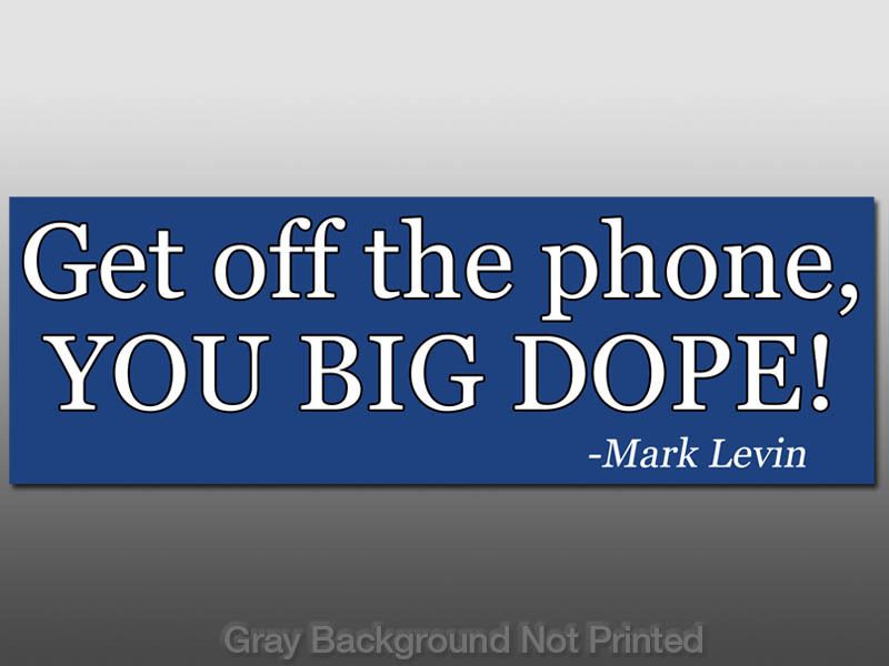 Get Off The Phone You Big Dope Sticker Mark Levin Quote