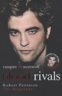 Blood Rivals   The Biographies of Twilight Stars Robert Pattinson and